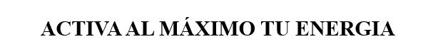 TEXTO.ACTIVA LA MÁXIMO TU ENERGÍA TEXTO.ACTIVA LA MÁXIMO TU ENERGÍA